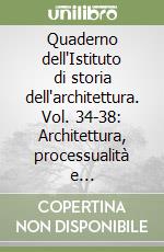 Quaderno dell'Istituto di storia dell'architettura. Vol. 34-38: Architettura, processualità e trasformazioni. Atti del Convegno internazionale di studi (Roma, 1999) libro