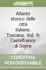 Atlante storico delle città italiane. Toscana. Vol. 9: Castelfranco di Sopra libro