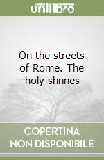 On the streets of Rome. The holy shrines libro