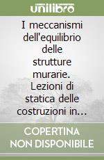 I meccanismi dell'equilibrio delle strutture murarie. Lezioni di statica delle costruzioni in blocchi lapidei