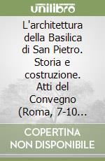 L'architettura della Basilica di San Pietro. Storia e costruzione. Atti del Convegno (Roma, 7-10 novembre 1995) libro