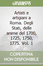 Artisti e artigiani a Roma. Degli Stati, delle anime del 1700, 1725, 1750, 1775. Vol. 1