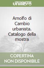 Arnolfo di Cambio urbanista. Catalogo della mostra libro