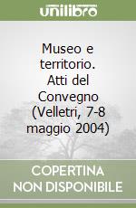 Museo e territorio. Atti del Convegno (Velletri, 7-8 maggio 2004)