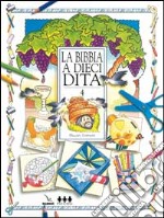 La Bibbia a dieci dita. Idee e attività sulle storie bibliche per ragazzi di 6-12 anni. Vol. 4 libro