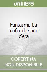 Fantasmi. La mafia che non c'era libro