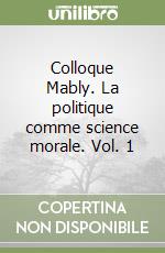 Colloque Mably. La politique comme science morale. Vol. 1 libro