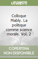 Colloque Mably. La politique comme science morale. Vol. 2 libro