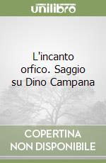 L'incanto orfico. Saggio su Dino Campana libro