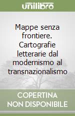 Mappe senza frontiere. Cartografie letterarie dal modernismo al transnazionalismo libro