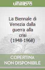 La Biennale di Venezia dalla guerra alla crisi (1948-1968) libro