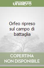 Orfeo ripreso sul campo di battaglia libro