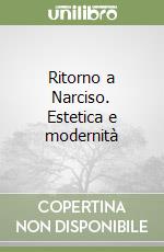 Ritorno a Narciso. Estetica e modernità libro