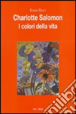 Charlotte Salomon. I colori della vita. Ediz. illustrata libro