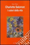 Charlotte Salomon. I colori della vita. Ediz. illustrata libro