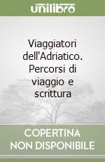 Viaggiatori dell'Adriatico. Percorsi di viaggio e scrittura libro