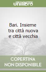 Bari. Insieme tra città nuova e città vecchia