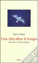 Una vita olte il tempo. Aldo Moro e Karol Wojtyla libro