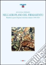 Nell'aeroplano del firmamento. Manifesti e poeti del primo futurismo italiano (1909-1920) libro