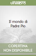 Il mondo di Padre Pio libro