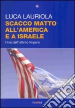 Scacco matto all'America e a Israele. Fine dell'ultimo impero libro