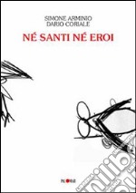 Né santi né eroi libro