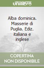 Alba dominica. Masserie di Puglia. Ediz. italiana e inglese