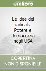 Le idee dei radicals. Potere e democrazia negli USA libro