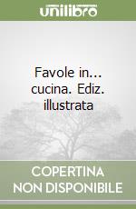 Favole in... cucina. Ediz. illustrata libro