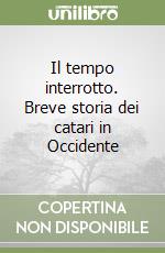 Il tempo interrotto. Breve storia dei catari in Occidente libro