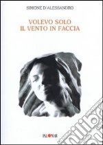 Volevo solo il vento in faccia libro