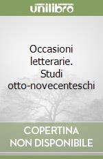 Occasioni letterarie. Studi otto-novecenteschi libro