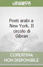 Poeti arabi a New York. Il circolo di Gibran libro