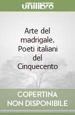 Arte del madrigale. Poeti italiani del Cinquecento libro