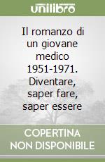 Il romanzo di un giovane medico 1951-1971. Diventare, saper fare, saper essere libro