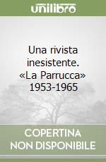 Una rivista inesistente. «La Parrucca» 1953-1965 libro