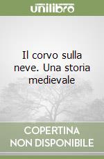 Il corvo sulla neve. Una storia medievale libro