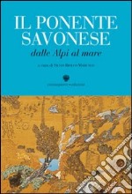 Il Ponente savonese dalle Alpi al mare libro