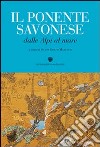 Il Ponente savonese dalle Alpi al mare libro