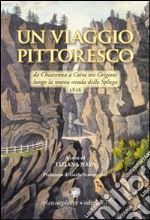 Un viaggio pittoresco. Da Chiavenna a Coira nei Grigioni lungo la nuova strada dello Spluga libro