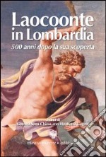 Laocoonte in Lombardia. 500 anni dopo la sua scoperta. Ediz. illustrata