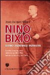 Nino Bixio. Uomo, marinaio, patriota. La vita avventurosa dell'eroe garibaldino nel racconto del pronipote Jean-Jacques libro