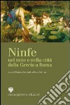 Ninfe nel mito e nella città dalla Grecia a Roma libro