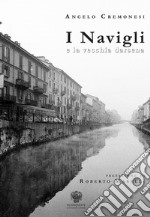 I Navigli e la vecchia darsena. Ediz. italiana e inglese libro