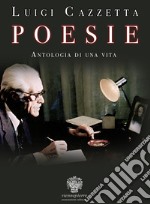 Poesie. Antologia di una vita libro