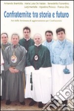 Confraternite tra storia e futuro. Atti della Settimana di aggiornamento per confraternite (Giovinazzo, 22-25 marzo 2004) libro