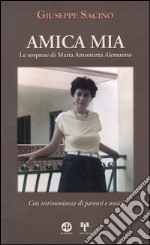 Amica mia. Le sorprese di Maria Antonietta Alemanno. Con testimonianze di parenti e amici libro