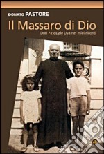 Il massaro di Dio. Don Pasquale Uva nei miei ricordi. Ediz. illustrata