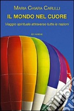 Il mondo nel cuore. Viaggio spirituale attraverso tutte le nazioni del mondo libro