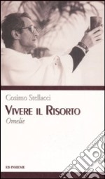 Vivere il risorto. Omelie libro